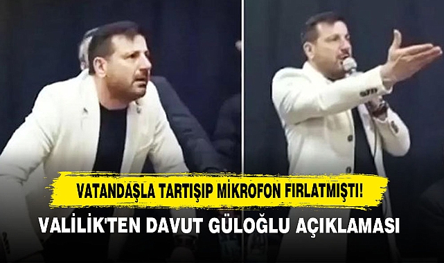 Vatandaşla Tartışıp Mikrofon Fırlatmıştı! Valilik'ten Davut Güloğlu Açıklaması
