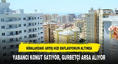 YABANCI KONUT SATIYOR, GURBETÇİ ARSA ALIYOR