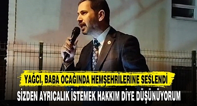 YAĞCI, BABA OCAĞINDA HEMŞEHRİLERİNE SESLENDİ