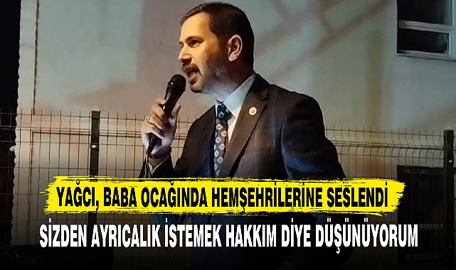 YAĞCI, BABA OCAĞINDA HEMŞEHRİLERİNE SESLENDİ