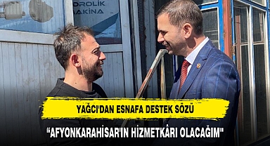 YAĞCI'DAN ESNAFA DESTEK SÖZÜ