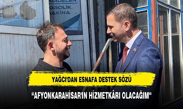 YAĞCI'DAN ESNAFA DESTEK SÖZÜ