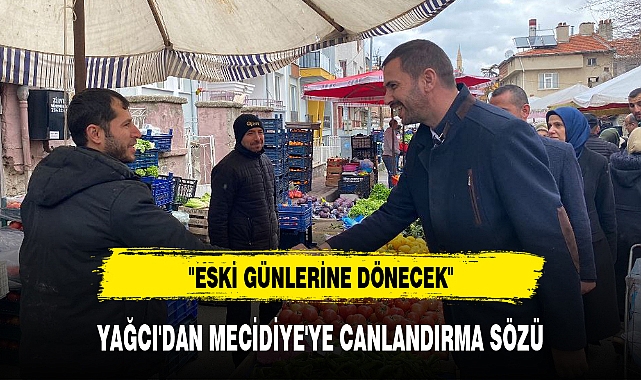 YAĞCI'DAN MECİDİYE'YE CANLANDIRMA SÖZÜ