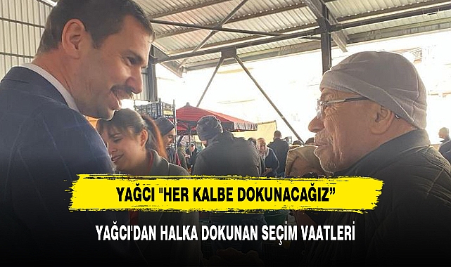 YAĞCI "HER KALBE DOKUNACAĞIZ"