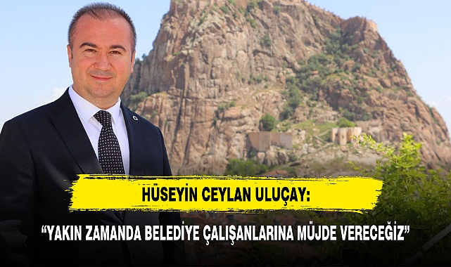 “YAKIN ZAMANDA BELEDİYE ÇALIŞANLARINA MÜJDE VERECEĞİZ”