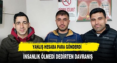 YANLIŞ HESABA PARA GÖNDERDİ, ALICI İNSANLIK ÖLMEDİ DEDİRTTİ