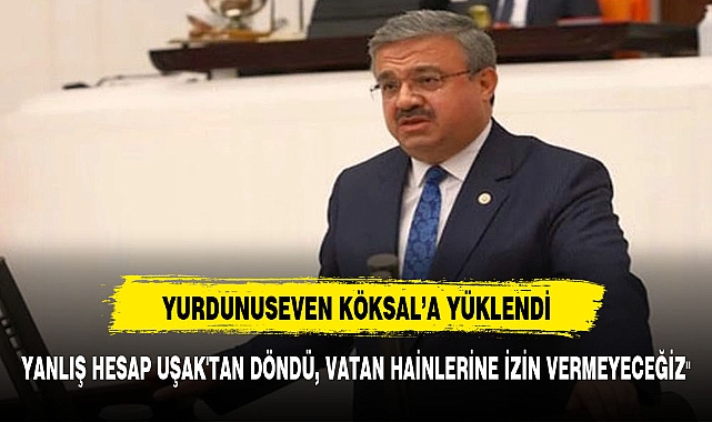 "YANLIŞ HESAP UŞAK'TAN DÖNDÜ, VATAN HAİNLERİNE İZİN VERMEYECEĞİZ"
