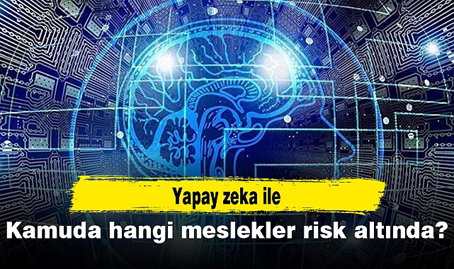 Yapay zeka ile kamuda hangi meslekler risk altında?