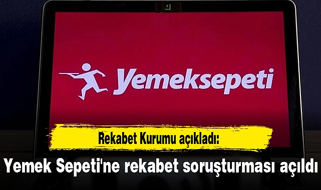 Yemek Sepeti'ne rekabet soruşturması açıldı
