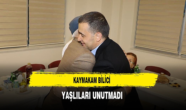 Kaymakam Bilici Yaşlıları Unutmadı