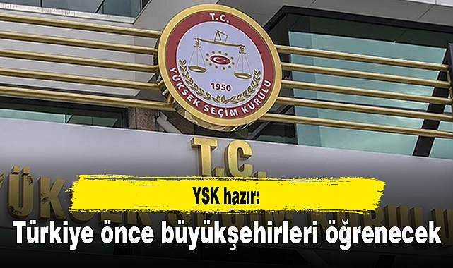 YSK hazır: Türkiye önce büyükşehirleri öğrenecek