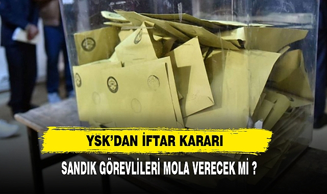 Yüksek Seçim Kurulu'ndan iftar kararı
