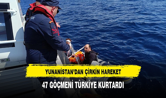 Yunanistan ölüme itti, 47 göçmeni Türkiye kurtardı