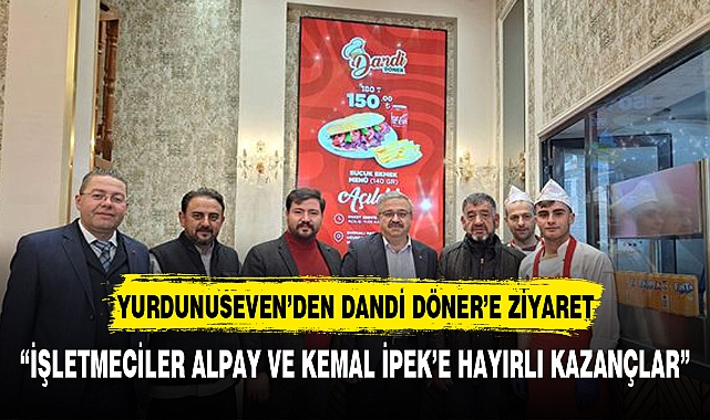 YURDUNUSEVEN'DEN DANDİ DÖNER'E HAYIRLI OLSUN ZİYARETİ