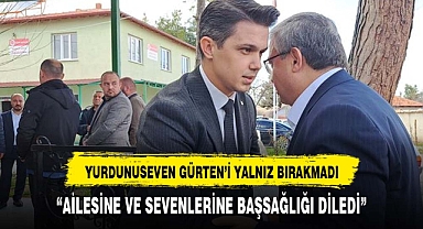 YURDUNUSEVEN GÜRTEN'İ ACI GÜNÜNDE YALNIZ BIRAKMADI