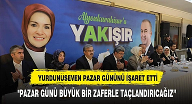 YURDUNUSEVEN: "PAZAR GÜNÜ BÜYÜK BİR ZAFERLE TAÇLANDIRACAĞIZ"
