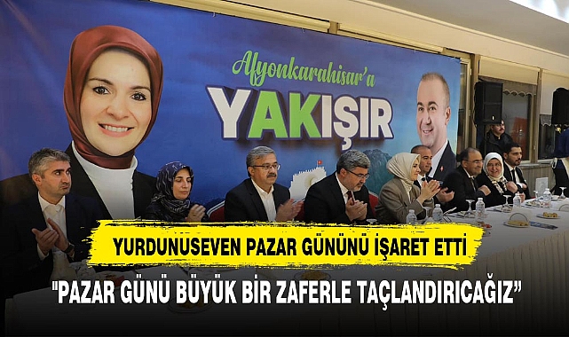 YURDUNUSEVEN: "PAZAR GÜNÜ BÜYÜK BİR ZAFERLE TAÇLANDIRACAĞIZ"