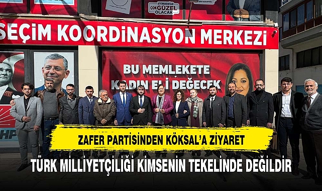 ZAFER PARTİSİ&#039;NDEN KÖKSAL&#039;A ZİYARET