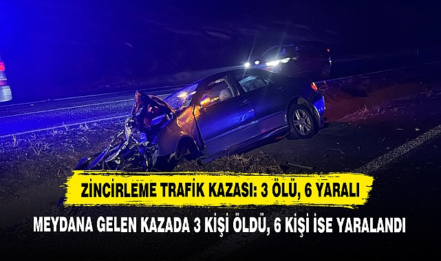 Zincirleme Trafik Kazası:3 Ölü, 6 Yaralı