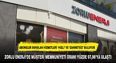ZORLU ENERJİ'DE MÜŞTERİ MEMNUNİYETİ ORANI YÜZDE 97,96'YA ULAŞTI