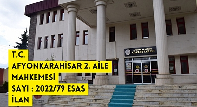 T.C. AFYONKARAHİSAR 2. AİLE MAHKEMESİ Sayı : 2022/79 Esas İLAN