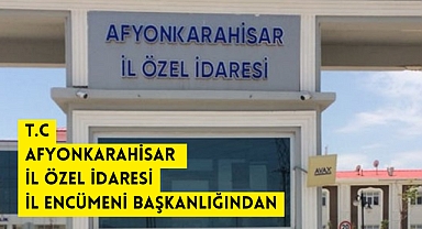 T.C AFYONKARAHİSAR İL ÖZEL İDARESİ İL ENCÜMENİ BAŞKANLIĞINDAN