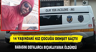 14 Yaşındaki Kız Çocuğu Dehşet Saçtı! Babasını Defalarca Bıçaklayarak Öldürdü