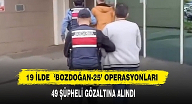 19 İlde ‘Bozdoğan-25’ Operasyonları