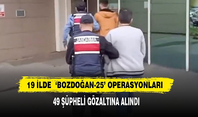 19 İlde  ‘Bozdoğan-25’ Operasyonları