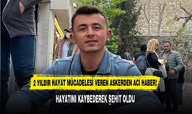 2 Yıldır Hayat Mücadelesi Veren Askerden Acı Haber!
