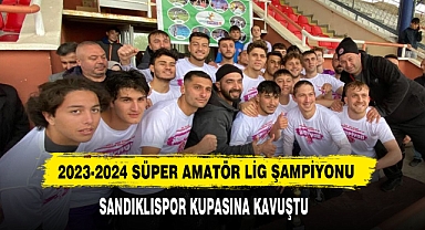 2023-2024 Süper Amatör Lig Şampiyonu Sandıklıspor Kupasına Kavuştu
