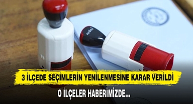 3 İlçede Seçimlerin Yenilenmesine Karar Verildi