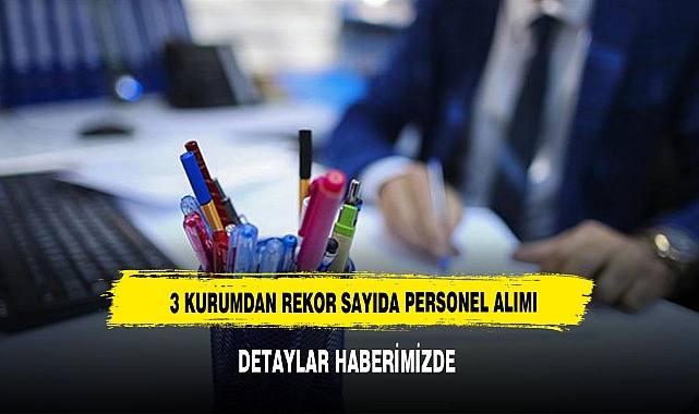 3 kurum toplamda 663 personel almak için ilana çıktı