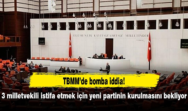 3 milletvekili istifa etmek için yeni partinin kurulmasını bekliyor
