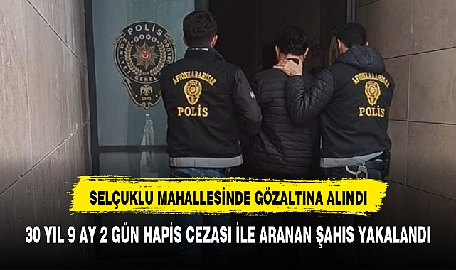 30 YIL 9 AY 2 GÜN HAPİS CEZASI İLE ARANAN ŞAHIS YAKALANDI