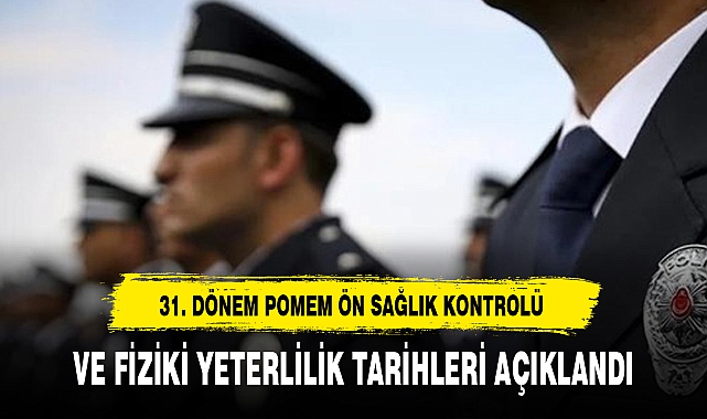 31. DÖNEM POMEM ÖN SAĞLIK KONTROLÜ VE FİZİKİ YETERLİLİK TARİHLERİ AÇIKLANDI