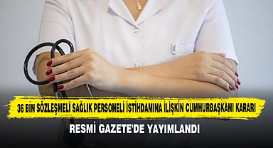 36 Bin Sözleşmeli Sağlık Personeli İstihdamına İlişkin Cumhurbaşkanı Kararı Resmi Gazete'de Yayımlandı