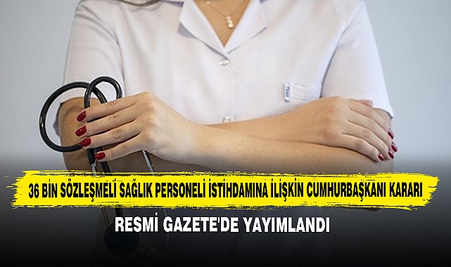 36 Bin Sözleşmeli Sağlık Personeli İstihdamına İlişkin Cumhurbaşkanı Kararı Resmi Gazete'de Yayımlandı