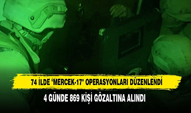74 İlde "Mercek-17" Operasyonları Düzenlendi