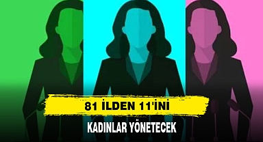 81 İlden 11'ini Kadınlar Yönetecek