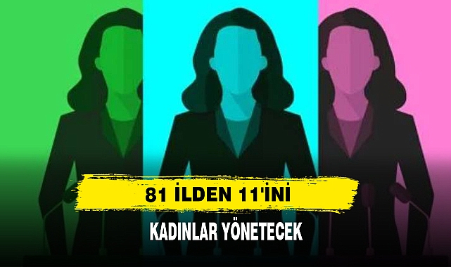 81 İlden 11'ini Kadınlar Yönetecek