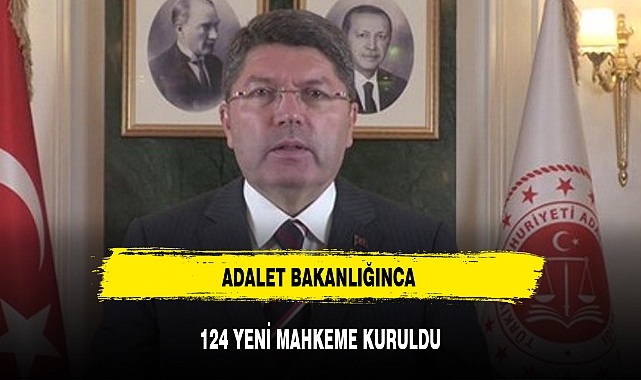 ADALET BAKANLIĞINCA 124 YENİ MAHKEME KURULDU