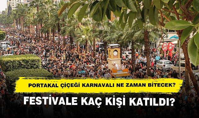 Adana Portakal Çiçeği Karnavalı Ne Zaman Bitecek? Festivale Kaç Kişi Katıldı?