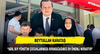 "ADİL BİR YÖNETİM ÇOCUKLARIMIZA BIRAKACAĞIMIZ EN ÖNEMLİ MİRASTIR"