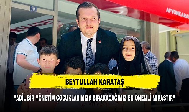 "ADİL BİR YÖNETİM ÇOCUKLARIMIZA BIRAKACAĞIMIZ EN ÖNEMLİ MİRASTIR"