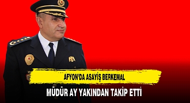Afyon'da Asayiş Berkemal Müdür Ay Yakından Takip Etti