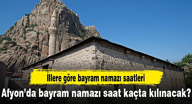 Afyon'da bayram namazı saat kaçta kılınacak?
