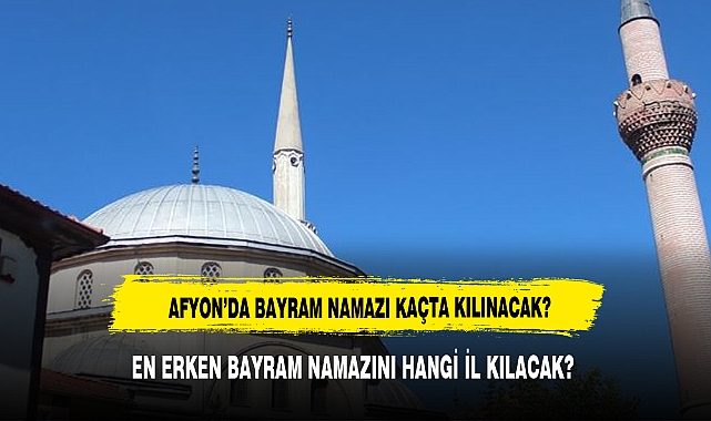 Afyon'da bayram namazı saat kaçta kılınacak? İl il bayram namazı saatleri...