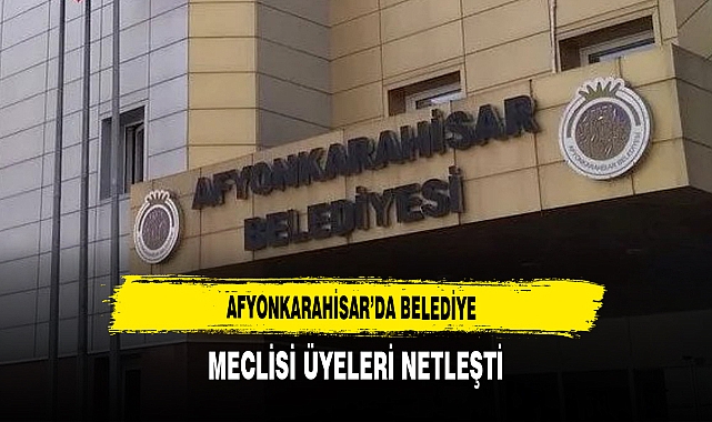 Afyon'da Belediye Meclisi Üyeleri Netleşti