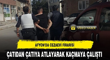 AFYON'DA CEZAEVİ FİRARİSİ ÇATIDAN ÇATIYA ATLAYARAK KAÇMAYA ÇALIŞTI